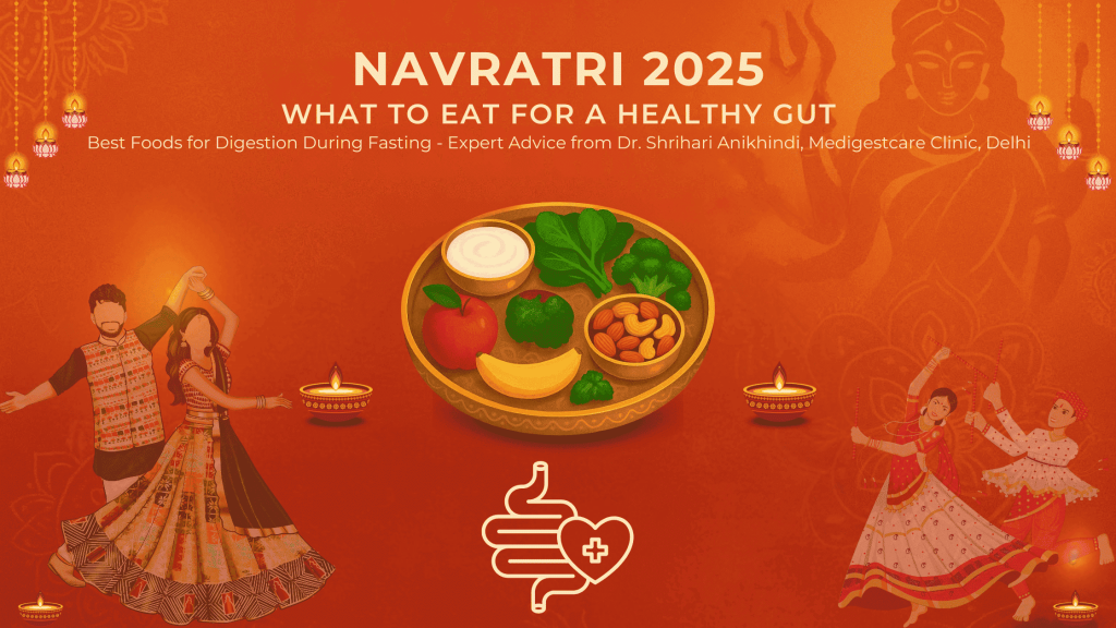 Festive Navratri 2025 cover showing healthy fasting foods like fruits, nuts, yogurt, and greens in a thali. Bright celebrations with garba dancers, diyas, and Goddess Durga in the background. Expert gut health tips for Navratri fasting by Dr. Shrihari Anikhindi, Medigestcare Clinic, Delhi.